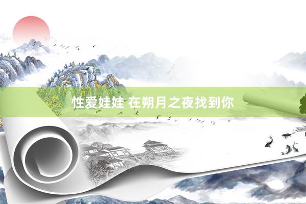 性爱娃娃 在朔月之夜找到你