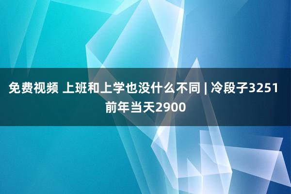 免费视频 上班和上学也没什么不同 | 冷段子3251 前年当